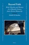 Michelle M Hamilton, Michelle M. Hamilton - Beyond Faith: Belief, Morality and Memory in a Fifteenth-Century Judeo-Iberian Manuscript