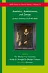 Keith D. Stanglin, Marijke Tolsma, Th Marius van Leeuwen - Arminius, Arminianism, and Europe
