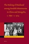 Erik Sidenvall - The Making of Manhood Among Swedish Missionaries in China and Mongolia, C.1890-C.1914