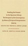Armin Lange, Kristin Troyer - Reading the Present in the Qumran Library: The Perception of the Contemporary by Means of Scriptural Interpretations
