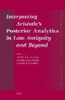 F. a. J. de Haas, Mariska Leunissen, Marije Martijn - Interpreting Aristotle's Posterior Analytics in Late Antiquity and Beyond