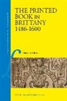 Malcolm Walsby - The Printed Book in Brittany, 1484-1600