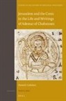 Daniel F Callahan, Daniel F. Callahan - Jerusalem and the Cross in the Life and Writings of Ademar of Chabannes