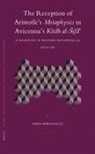 Amos Bertolacci - The Reception of Aristotle's Metaphysics in Avicenna's Kit&#257;b Al-Sif&#257;'