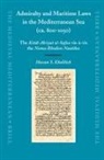 Hassan Khalilieh - Admiralty and Maritime Laws in the Mediterranean Sea (Ca. 800-1050)