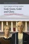 Lauren Langman, George Lundskow - God, Guns, Gold and Glory