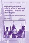 Noelle Higgins - Regulating the Use of Force in Wars of National Liberation: The Need for a New Regime