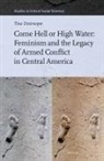 Tine Destrooper - Come Hell or High Water: Feminism and the Legacy of Armed Conflict in Central America