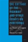 Angus Phillips - The Cottage by the Highway and Other Essays on Publishing: 25 Years of Logos