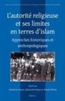 Nathalie Clayer, Benoit Fliche, Alexandre Papas - L'Autorité Religieuse Et Ses Limites En Terres d'Islam