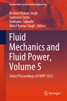 Sushanta Dutta, Krishna Mohan Singh, Nikhil Kumar Singh, Sudhakar Subudhi, Sudhakar Subudhi et al - Fluid Mechanics and Fluid Power, Volume 5