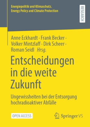 Frank Becker, Anne Eckhardt, Volker Mintzlaff, Volker Mintzlaff u a, Dirk Scheer, … - Entscheidungen in die weite Zukunft Ungewissheiten bei der Entsorgung hochradioaktiver Abfälle