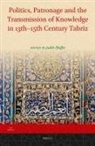 Judith Pfeiffer - Politics, Patronage and the Transmission of Knowledge in 13th - 15th Century Tabriz
