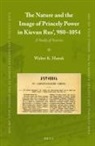 Walter K Hanak, Walter K. Hanak - The Nature and the Image of Princely Power in Kievan Rus', 980-1054