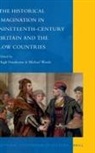Hugh Dunthorne - The Historical Imagination in Nineteenth-Century Britain and the Low Countries