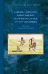 Alessandro Stanziani - Labour, Coercion, and Economic Growth in Eurasia, 17th-20th Centuries