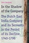 Chris Nierstrasz - In the Shadow of the Company: The Dutch East India Company and Its Servants in the Period of Its Decline (1740-1796)