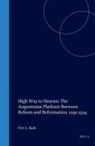 Eric Leland Saak - High Way to Heaven: The Augustinian Platform Between Reform and Reformation, 1292-1524