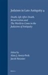 Alan Avery-Peck, Jacob Neusner - Judaism in Late Antiquity 4. Death, Life-After-Death, Resurrection and the World-To-Come in the Judaisms of Antiquity