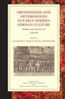 Daniel Christensen, Randolph C. Head - Orthodoxies and Heterodoxies in Early Modern German Culture