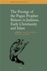 George H van Kooten, George H. van Kooten, J T A G M van Ruiten, J. T. A. G. M. van Ruiten - The Prestige of the Pagan Prophet Balaam in Judaism, Early Christianity and Islam