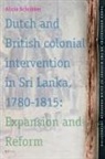 Alicia Schrikker - Dutch and British Colonial Intervention in Sri Lanka, 1780-1815