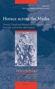 Karl A E Enenkel, Karl A. E. Enenkel, Marc Laureys - Horace Across the Media - Textual, Visual and Musical Receptions of Horace from the 15th to the 18th Century