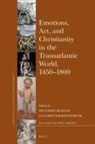 Heather Graham, Lauren G Kilroy-Ewbank, Lauren G. Kilroy-Ewbank - Emotions, Art, and Christianity in the Transatlantic World, 1450-1800
