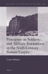 CONOR WHATELY - Procopius on Soldiers and Military Institutions in the Sixth-Century Roman Empire
