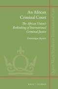 Dominique Mystris - An African Criminal Court - The African Union's Rethinking of International Criminal Justice