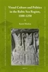 Kersti Markus - Visual Culture and Politics in the Baltic Sea Region, 1100-1250
