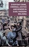 Sanne Muurling - Everyday Crime, Criminal Justice and Gender in Early Modern Bologna