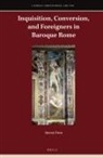 Irene Fosi - Inquisition, Conversion, and Foreigners in Baroque Rome