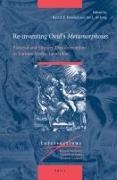 Jan L. de Jong, Karl A. E. Enenkel - Re-Inventing Ovid's Metamorphoses - Pictorial and Literary Transformations in Various Media, 1400-1800