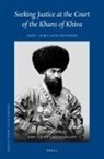 Ulfat Abdurasulov, Paolo Sartori - Seeking Justice at the Court of the Khans of Khiva