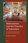 Benjamin J Kaplan, Benjamin J. Kaplan - Reformation and the Practice of Toleration