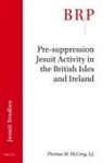 Thomas M McCoog S J, Thomas M. McCoog S. J. - Pre-Suppression Jesuit Activity in the British Isles and Ireland
