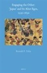 Ronald P Toby, Ronald P. Toby - Engaging the Other: 'japan' and Its Alter-Egos, 1550-1850