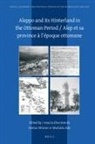 Mafalda Ade, Stefan Winter - Aleppo and Its Hinterland in the Ottoman Period / Alep Et Sa Province À l'Époque Ottomane