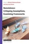 Michael Brown, Katy Gray Brown - Nonviolence: Critiquing Assumptions, Examining Frameworks