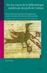 Judith Kogel - Sur Les Traces de la Bibliothèque Médiévale Des Juifs de Colmar