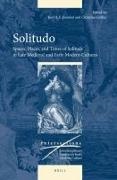Karl A E Enenkel - Solitudo - Spaces, Places, and Times of Solitude in Late Medieval and Early Modern Cultures