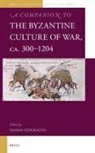 Yannis Stouraitis - A Companion to the Byzantine Culture of War, CA. 300-1204