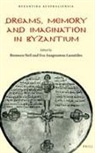 Eva Anagnostou-Laoutides, Bronwen Neil - Dreams, Memory and Imagination in Byzantium