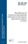 Fernando Tupa - The Dilemma of Consent to International Arbitration in Investment Agreements without a Forum