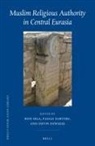 Devin Deweese, Paolo Sartori, Ron Sela - Muslim Religious Authority in Central Eurasia