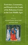 Frantisek Smahel - Festivities, Ceremonies, and Rituals in the Lands of the Bohemian Crown in the Late Middle Ages
