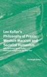 Christoph Jünke - Leo Kofler's Philosophy of Praxis: Western Marxism and Socialist Humanism