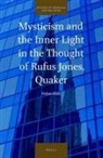 Helen Holt - Mysticism and the Inner Light in the Thought of Rufus Jones, Quaker