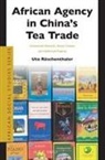 Ute Röschenthaler - African Agency in China's Tea Trade